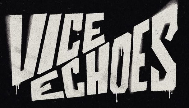 VICE ECHOES in dripping distressed white type on black